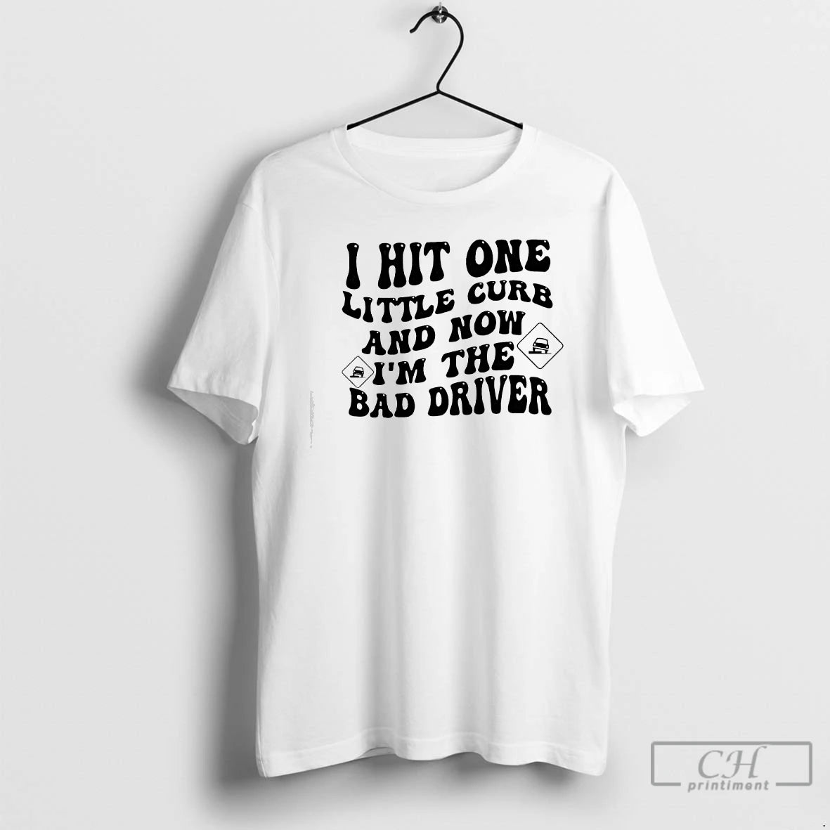 Classic I Hit One Little Curb And Now Im The Bad Driver Car T Shirts
