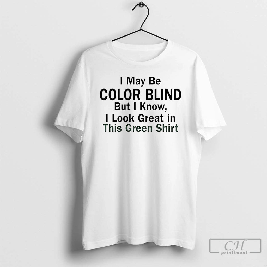 Classic I May Be Color Blind But I Know I Look Green In This Green