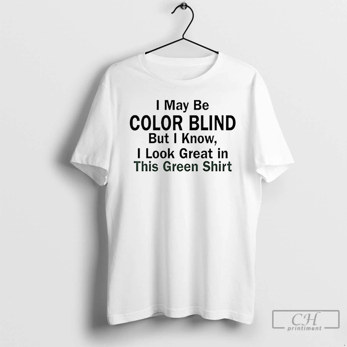 Classic I May Be Color Blind But I Know I Look Green In This Green