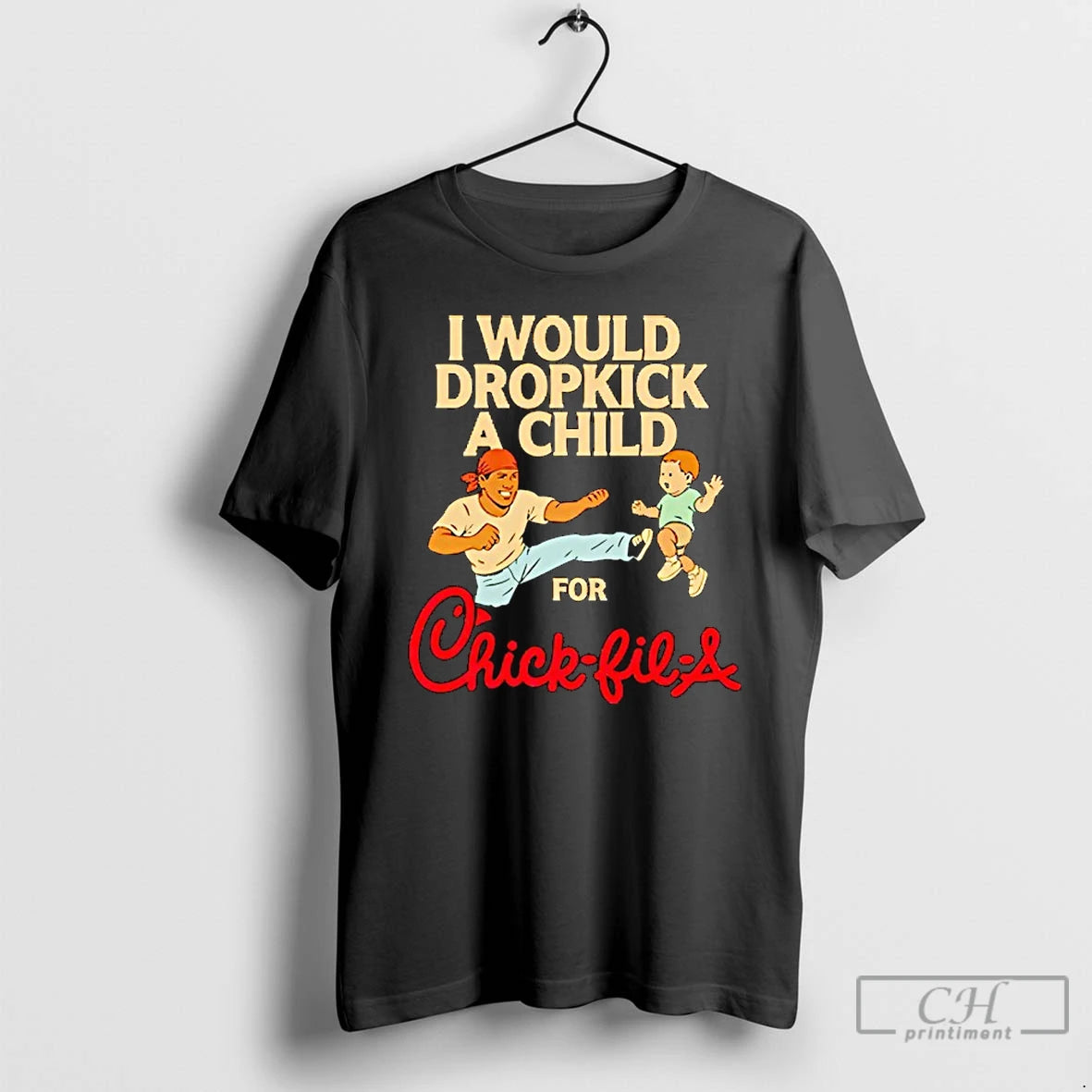 Classic I Would Dropkick A Child For Chick Fil A