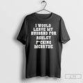 Classic I Would Leave My Husband For Ashley Fucking Mcbryde Text Print T Shirts Sweater