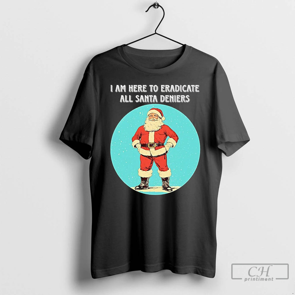 Classic I Am Here To Eradicate All Santa Deniers Christmas