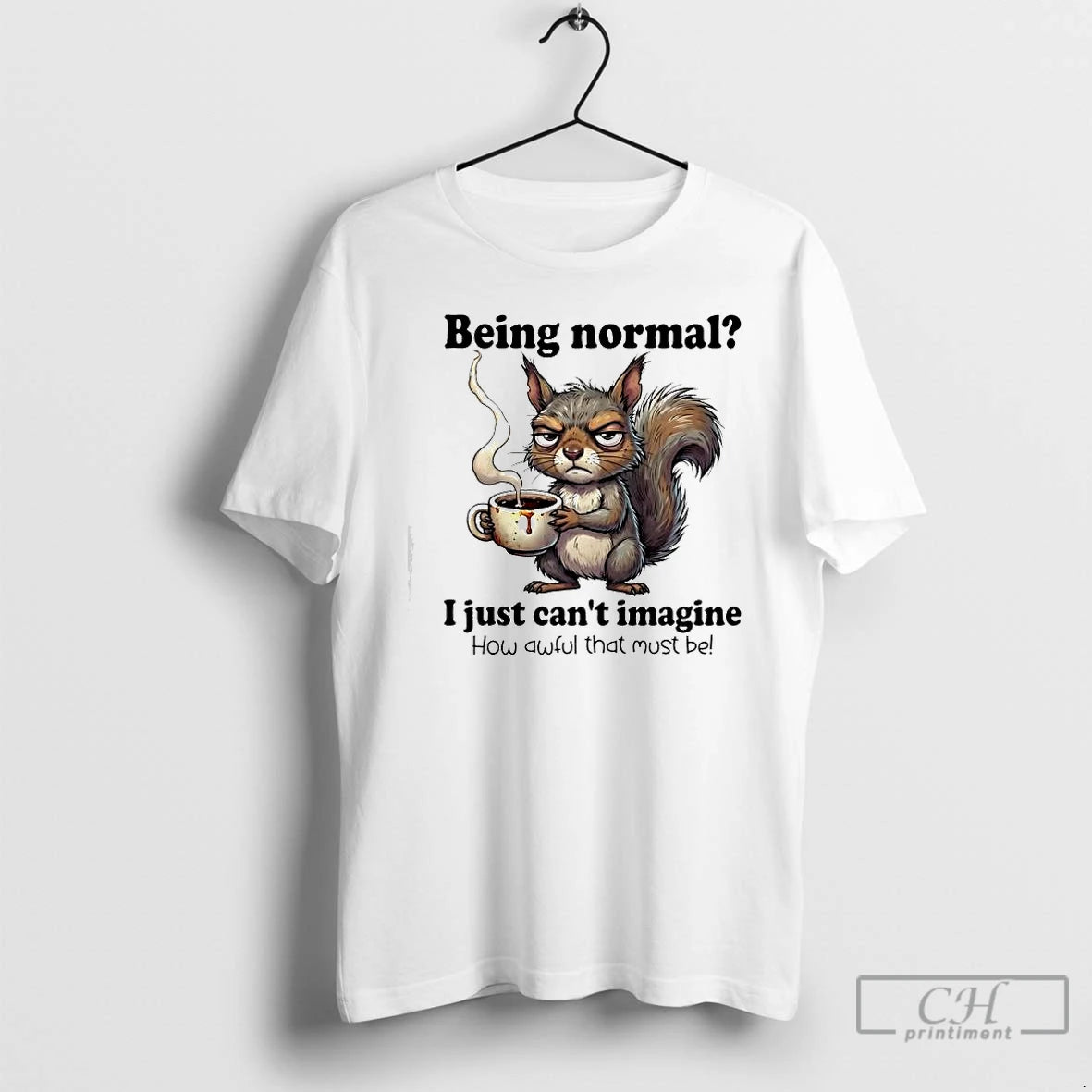 Classic I Just Cant Imagine How Awful That Must Be Being Normal Squirrel T Shirts