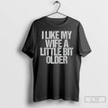 Classic I Like My Wife A Little Bit Older Vintage