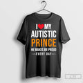 Classic I Love My Autistic Prince He Makes Me Proud Every Day T Shirts Sweater