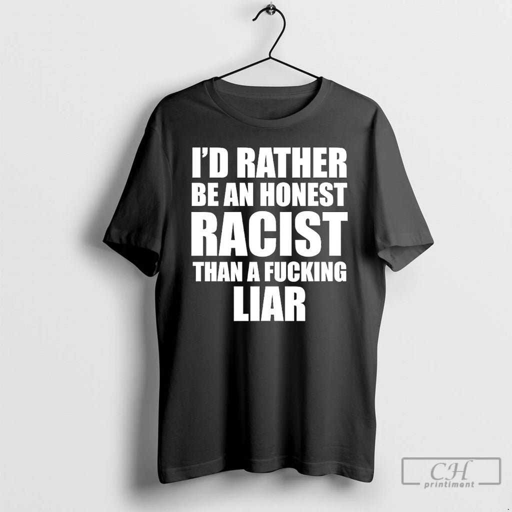 Classic Id Rather Be An Honest Racist Than A Fucking Liar