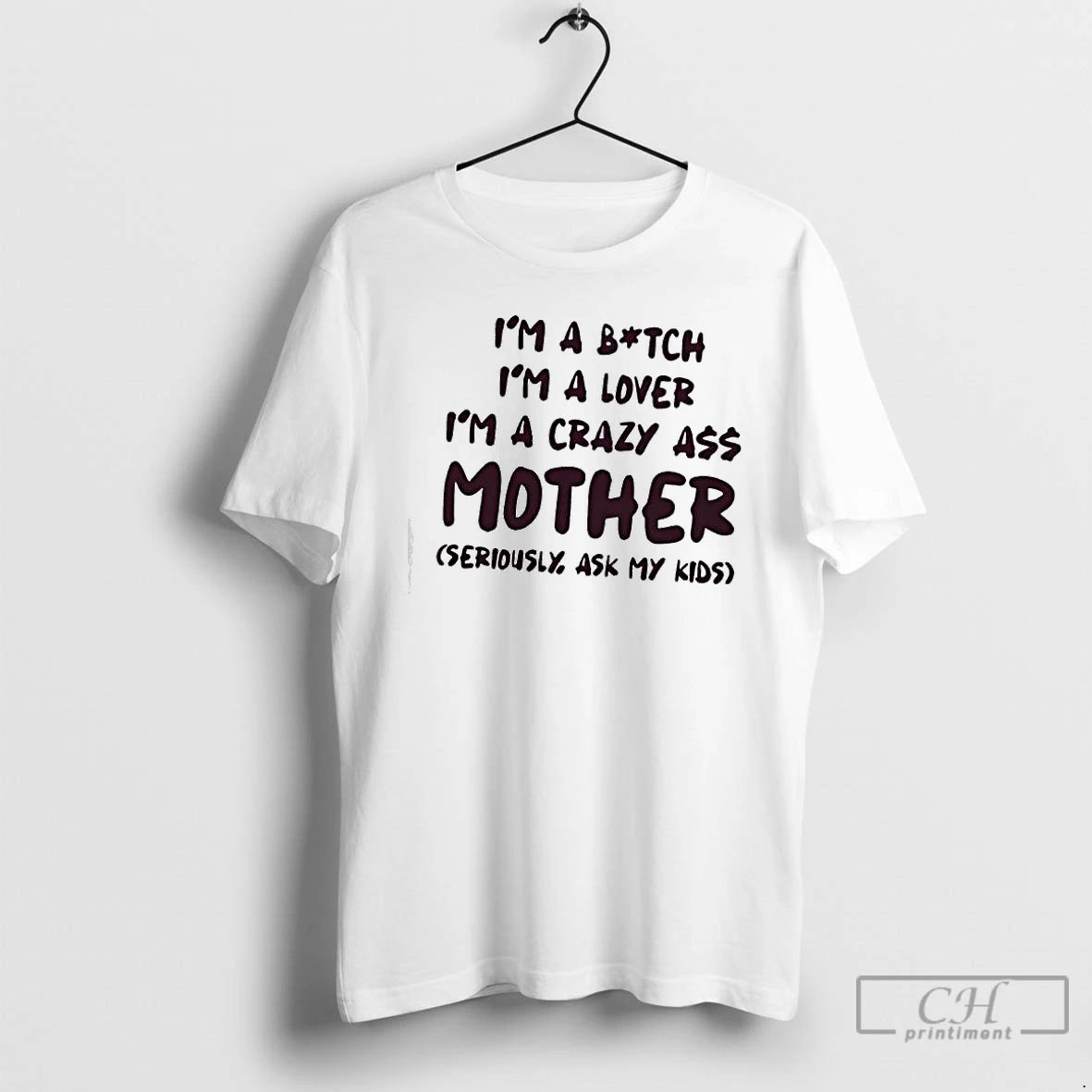 Classic Im A Bitch Im A Lover Im A Crazy Ass Mother Seriously Ask My
