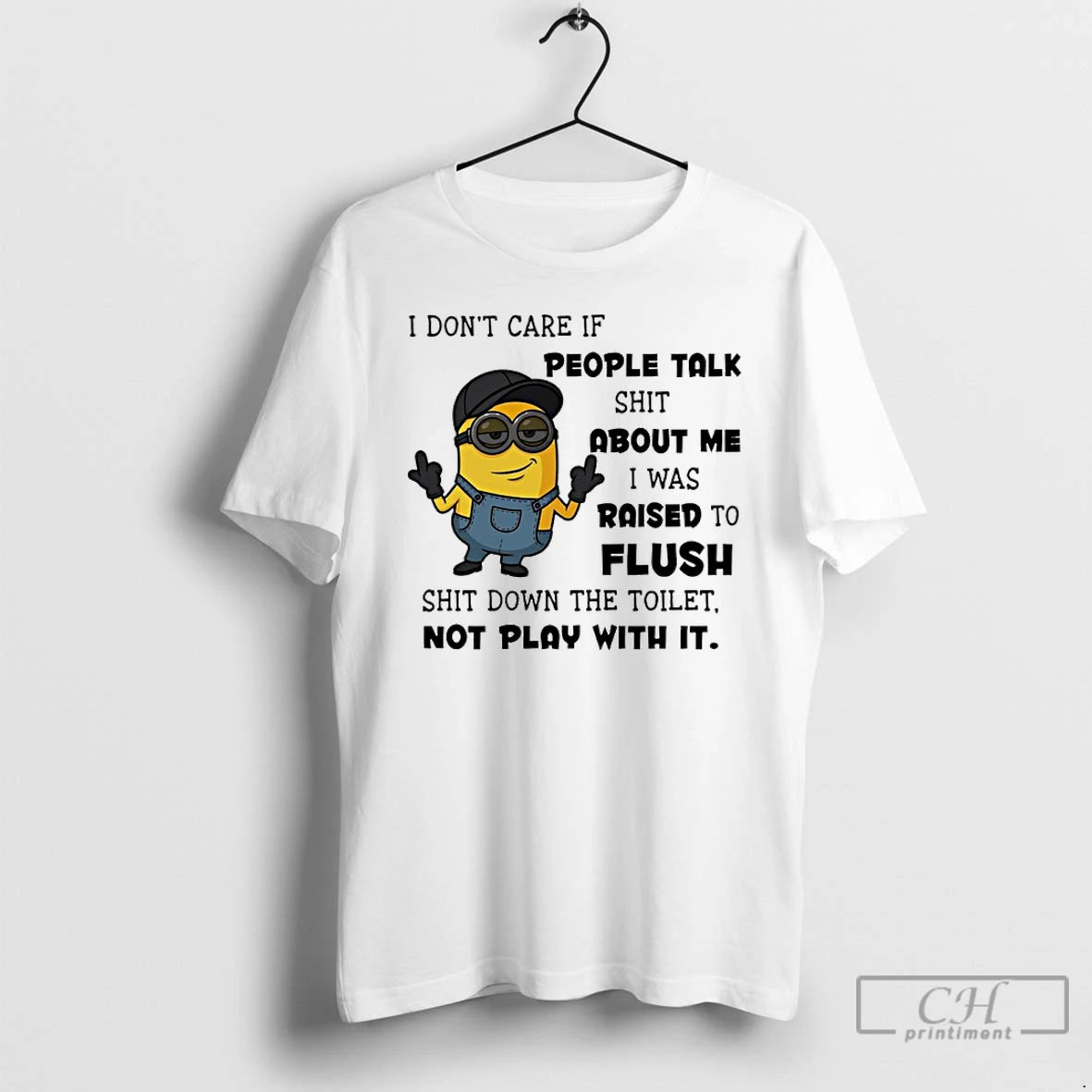Classic Minion I Dont Care If People Talk Shit About Me I Was Raised To
