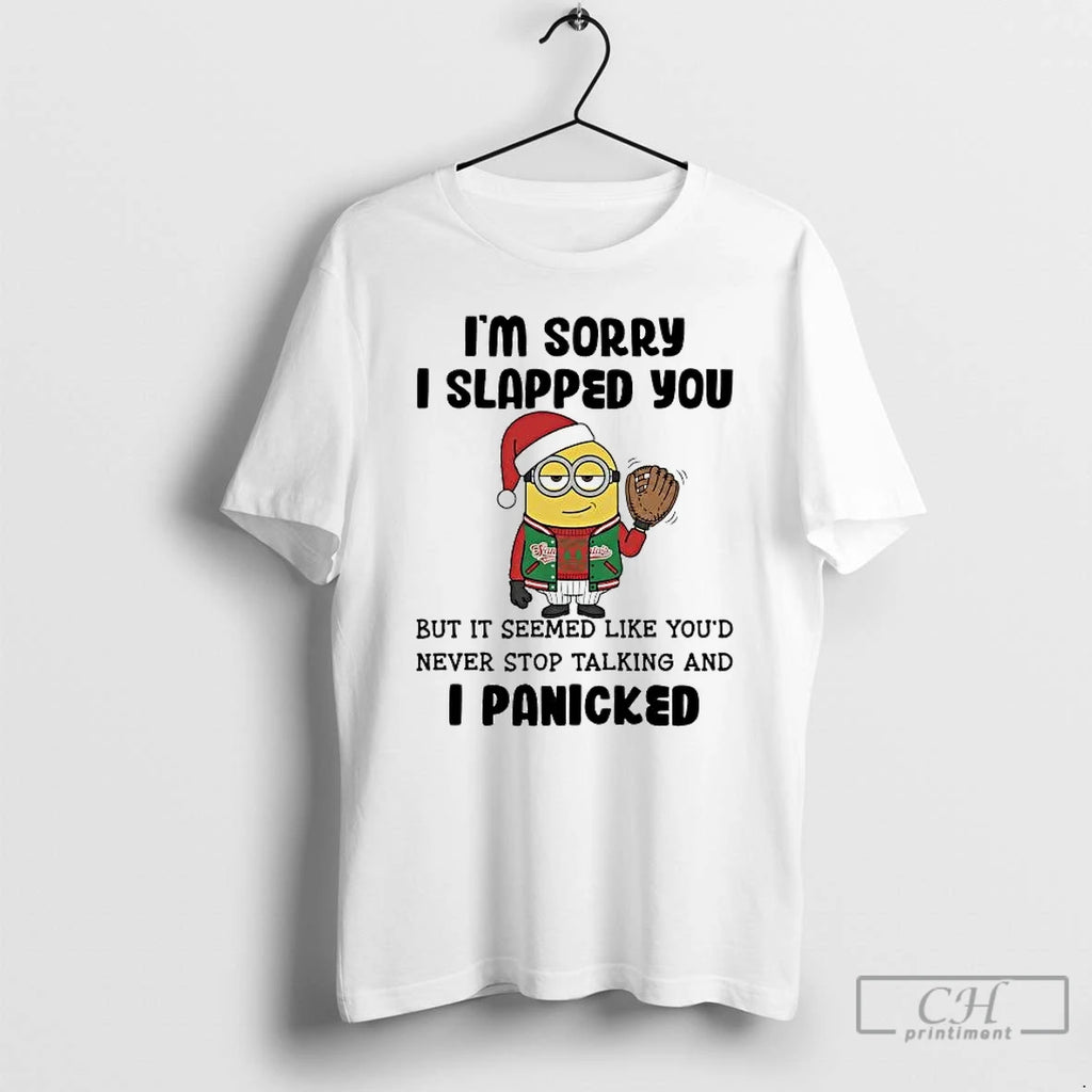 Classic Minion Im Sorry I Slapped You Never Stop Talking And I Panicked T Shirts