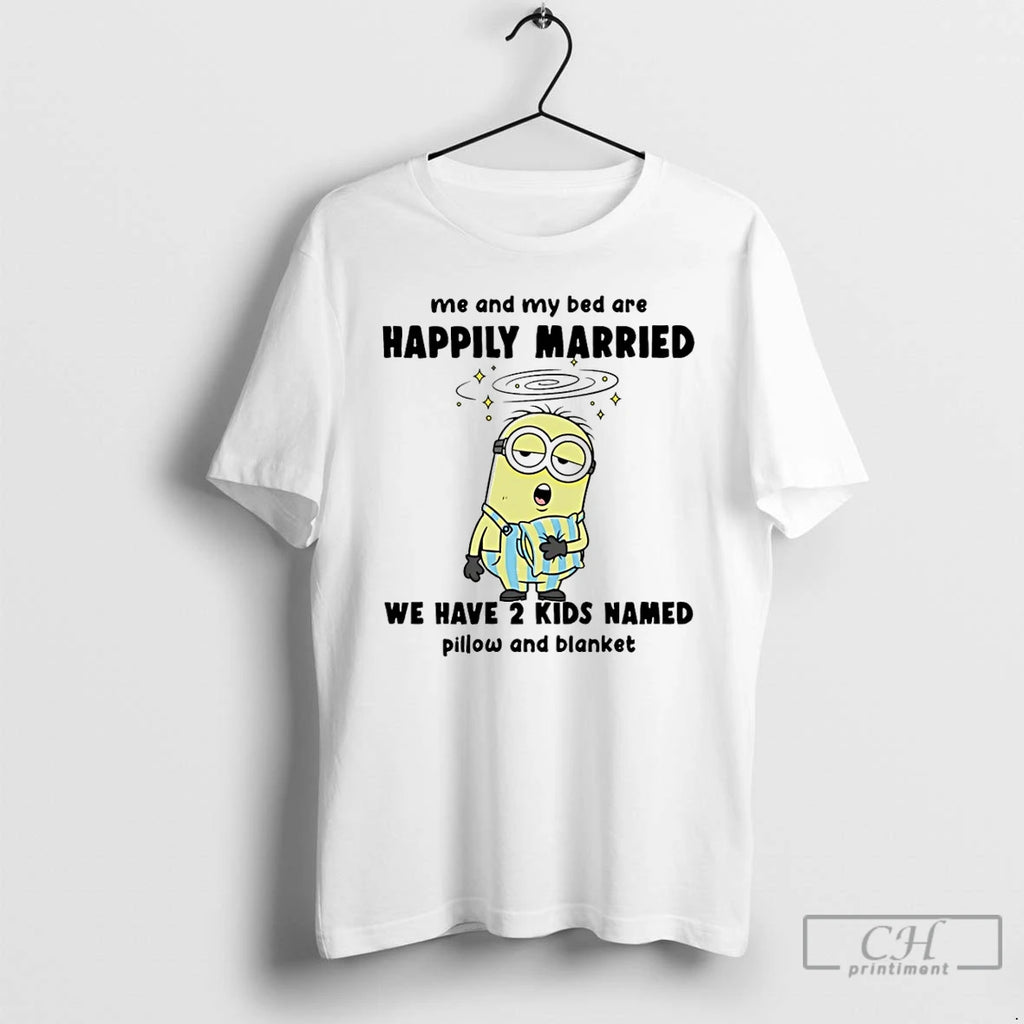 Classic Minion Me And My Bed Are Happily Married We Have 2 Kids Named Pillow
