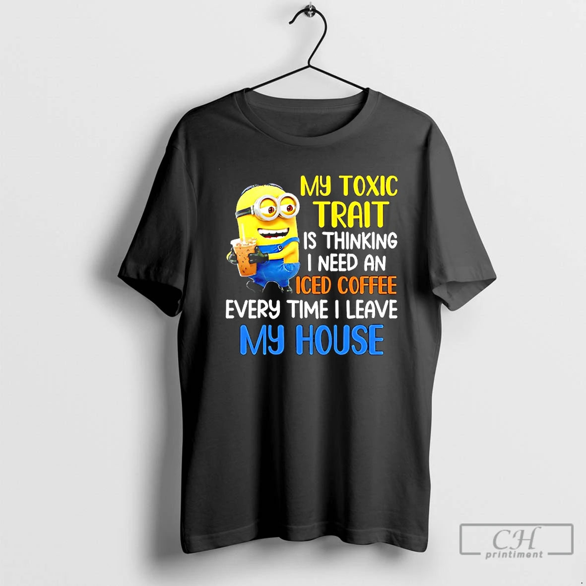 Classic Minion My Toxic Trait Is Thinking I Need An Iced Coffee Every Time