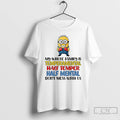 Classic Minion My Whole Family Is Temperamental Half Temper Half Mental Dont Mess With Us