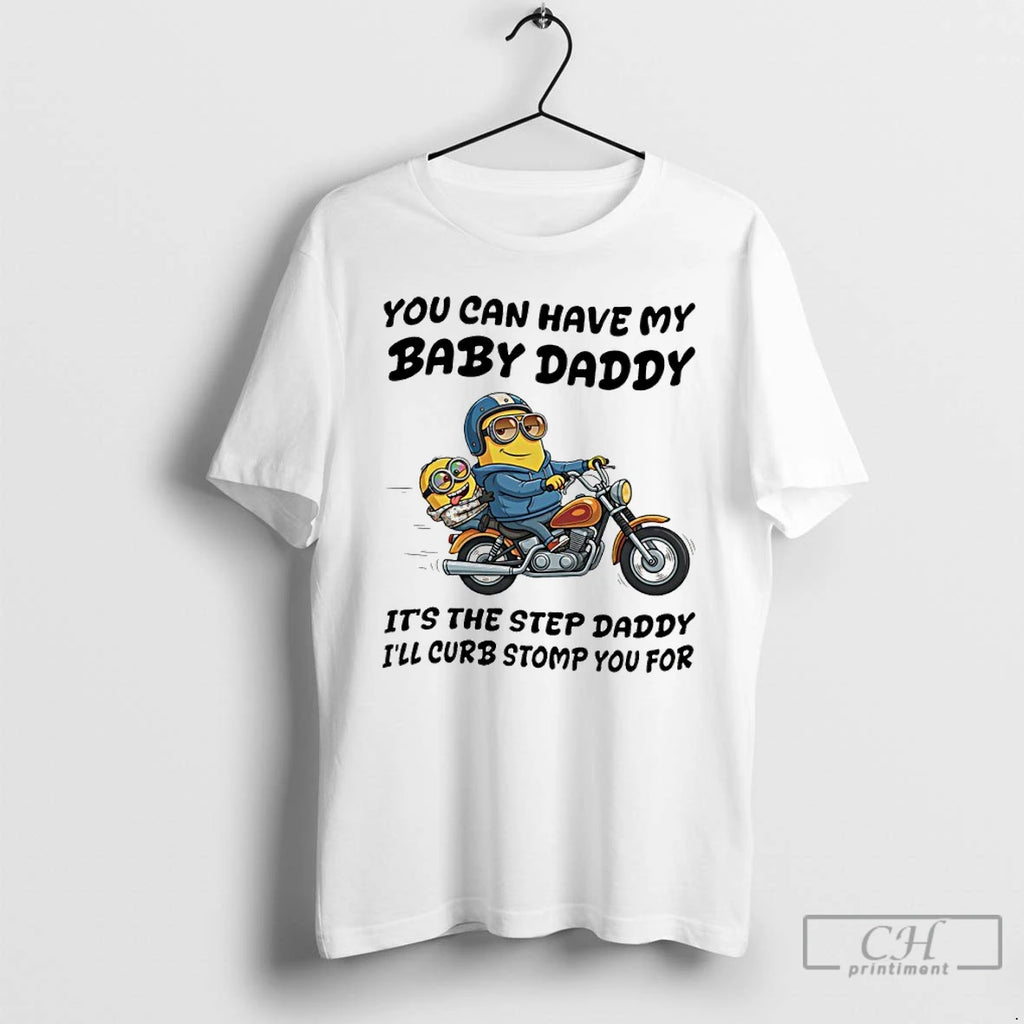 Classic Minion You Can Have My Baby Daddy Its The Step Daddy Ill Curb Stomp