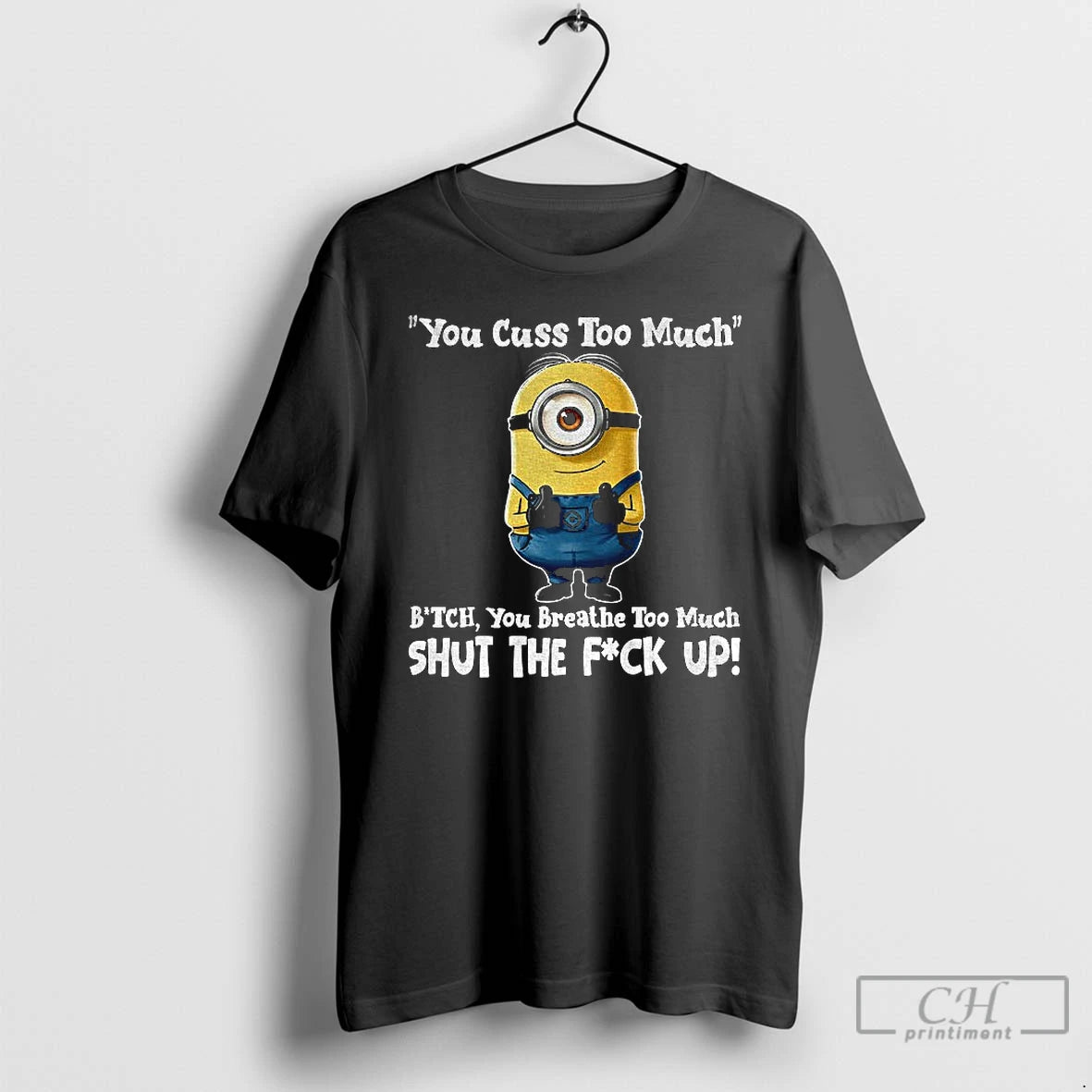 Classic Minion You Cuss Too Much Bitch You Breathe Too Much Shut The Fuck Up
