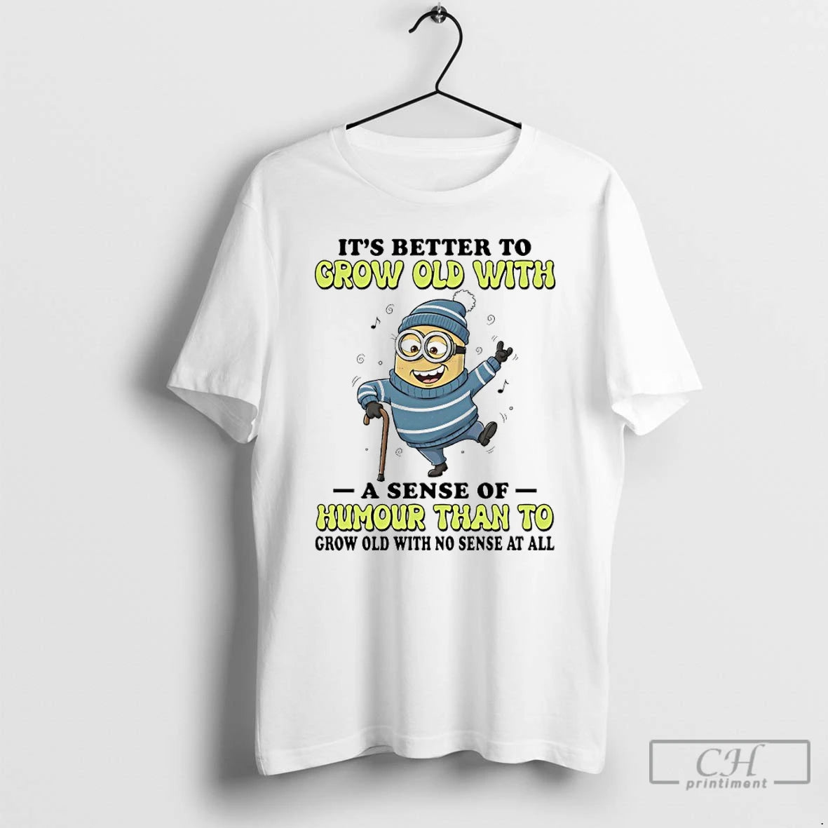 Classic Minions Its Better To Grow Old With A Sense Of Humour Than To Grow
