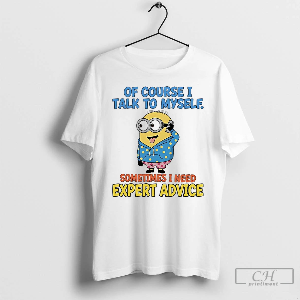 Classic Minions Of Course I Talk To Myself Sometimes I Need Expert Advice T Shirts