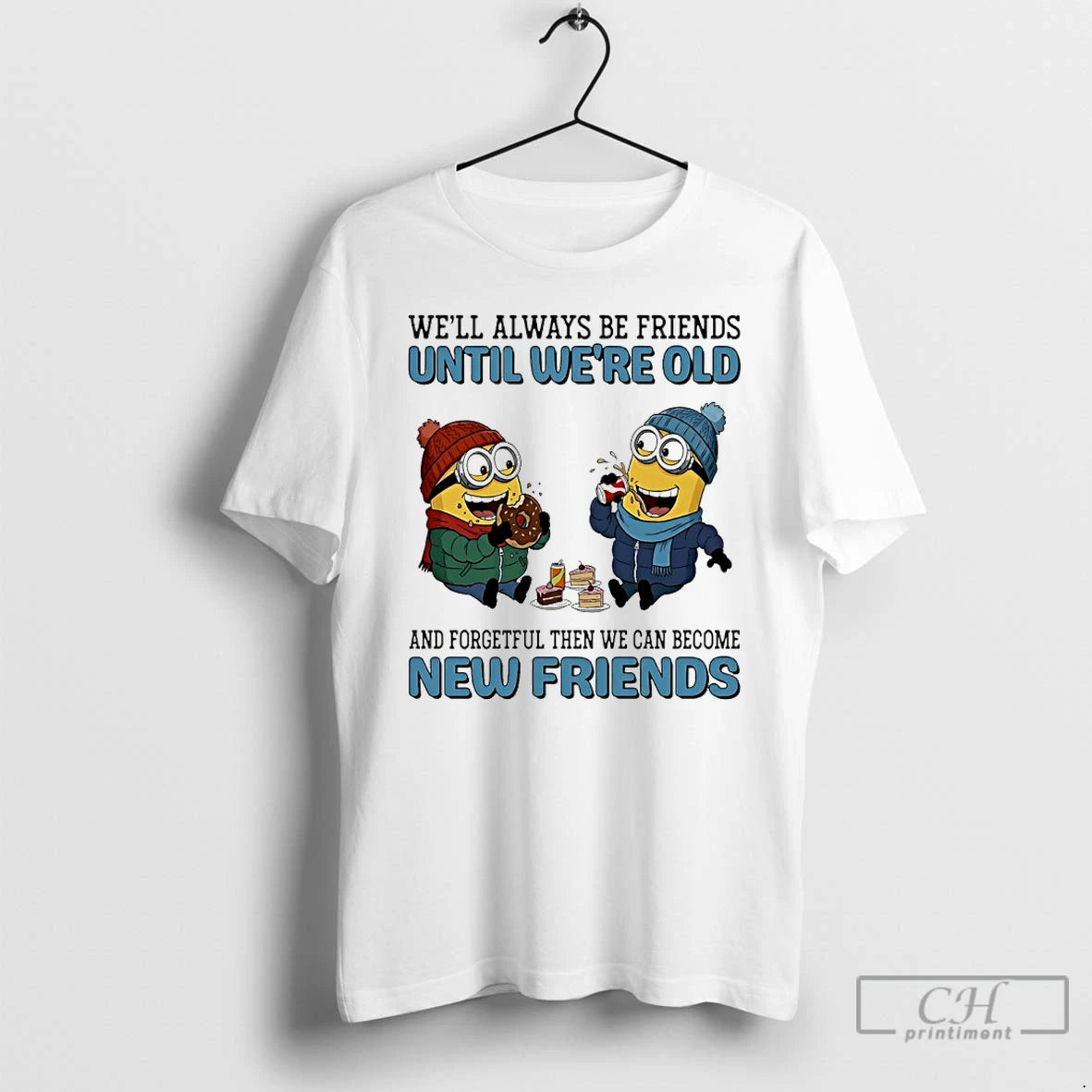 Classic Minions Well Always Be Friends Until Were Old And Forgetful Then We Can Become