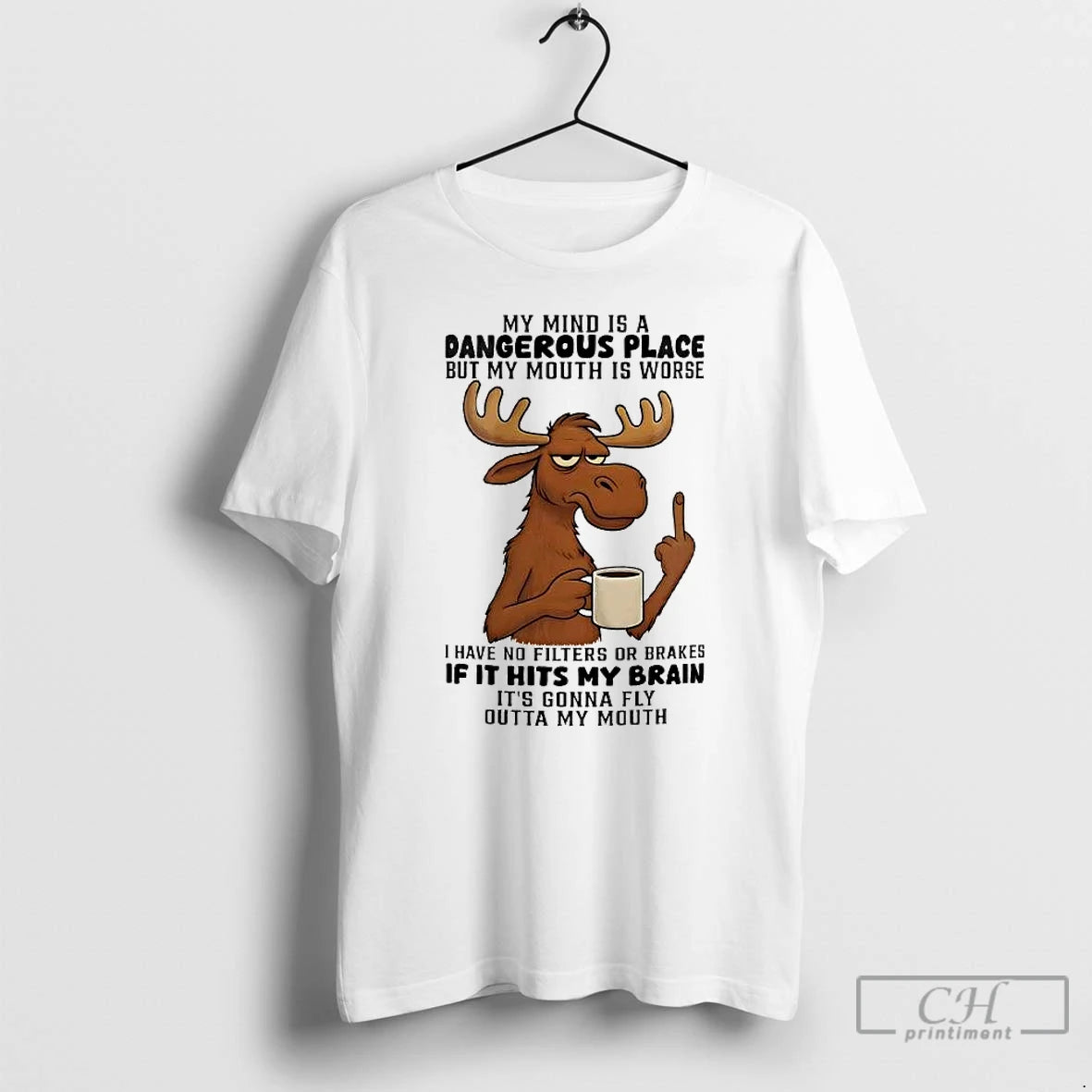 Classic Moose My Mind Is A Dangerous Place My Mouth Is Worse If It Hits