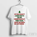 Classic My Man Hasnt Asked Me To Be His Christmas Elf This Year T Shirts