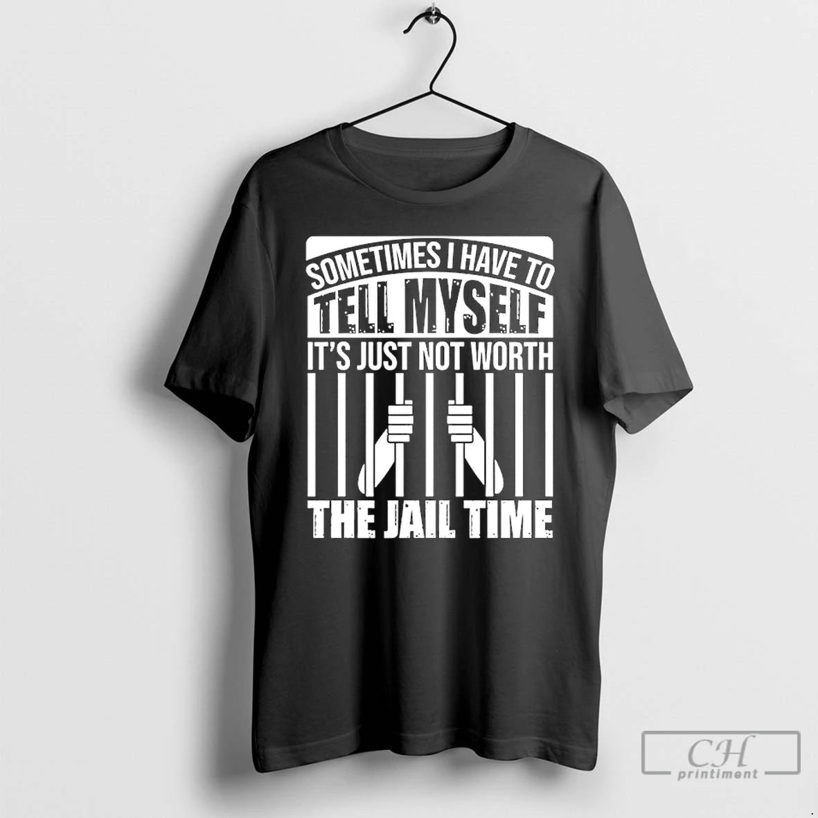 Classic Sometimes I Have To Tell Myself Its Just Not Worth The Jail Time