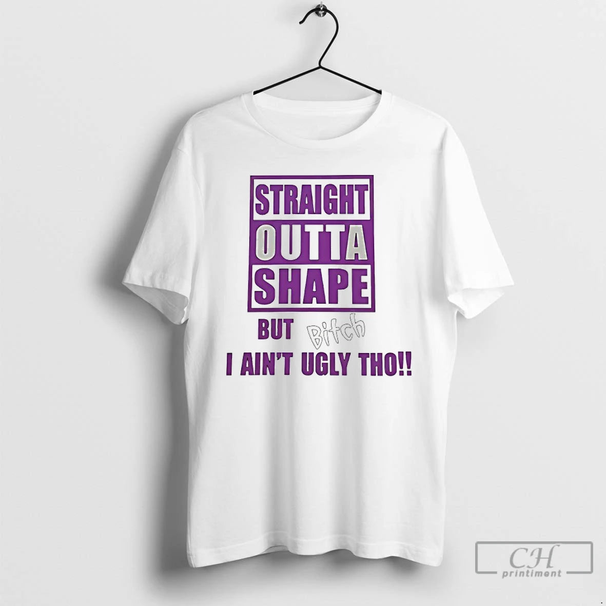 Classic Straight Outta Shape But Bitch I Aint Ugly Tho