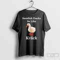 Classic Swedish Ducks Be Like Kvack
