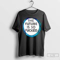 Classic The Future Is So Fucked Graphic