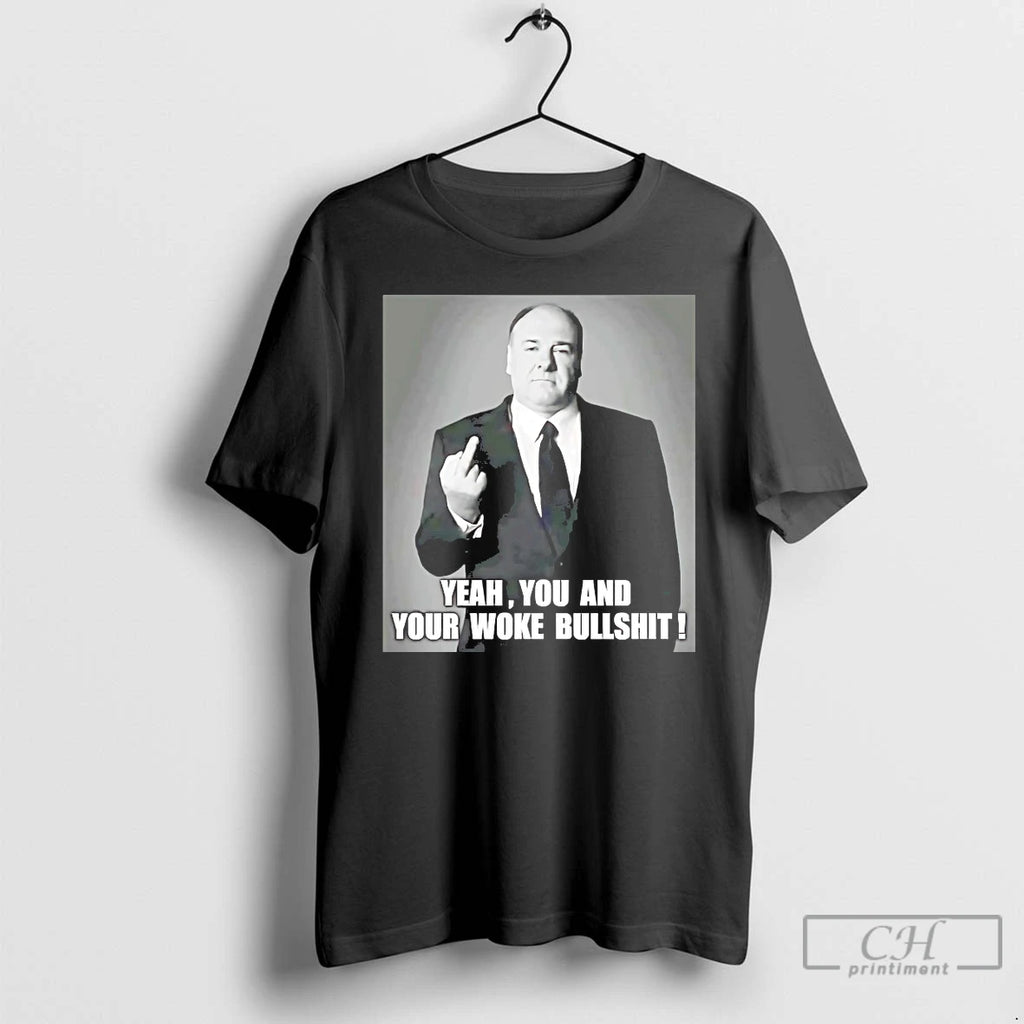 Classic Tony Soprano Yeah You And Your Woke Bullshit