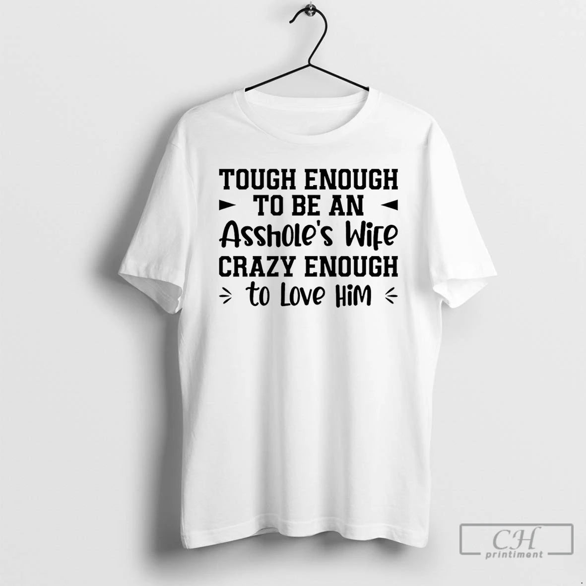 Classic Tough Enough To Be An Assholes Wife Crazy Enough To Love Him T Shirts