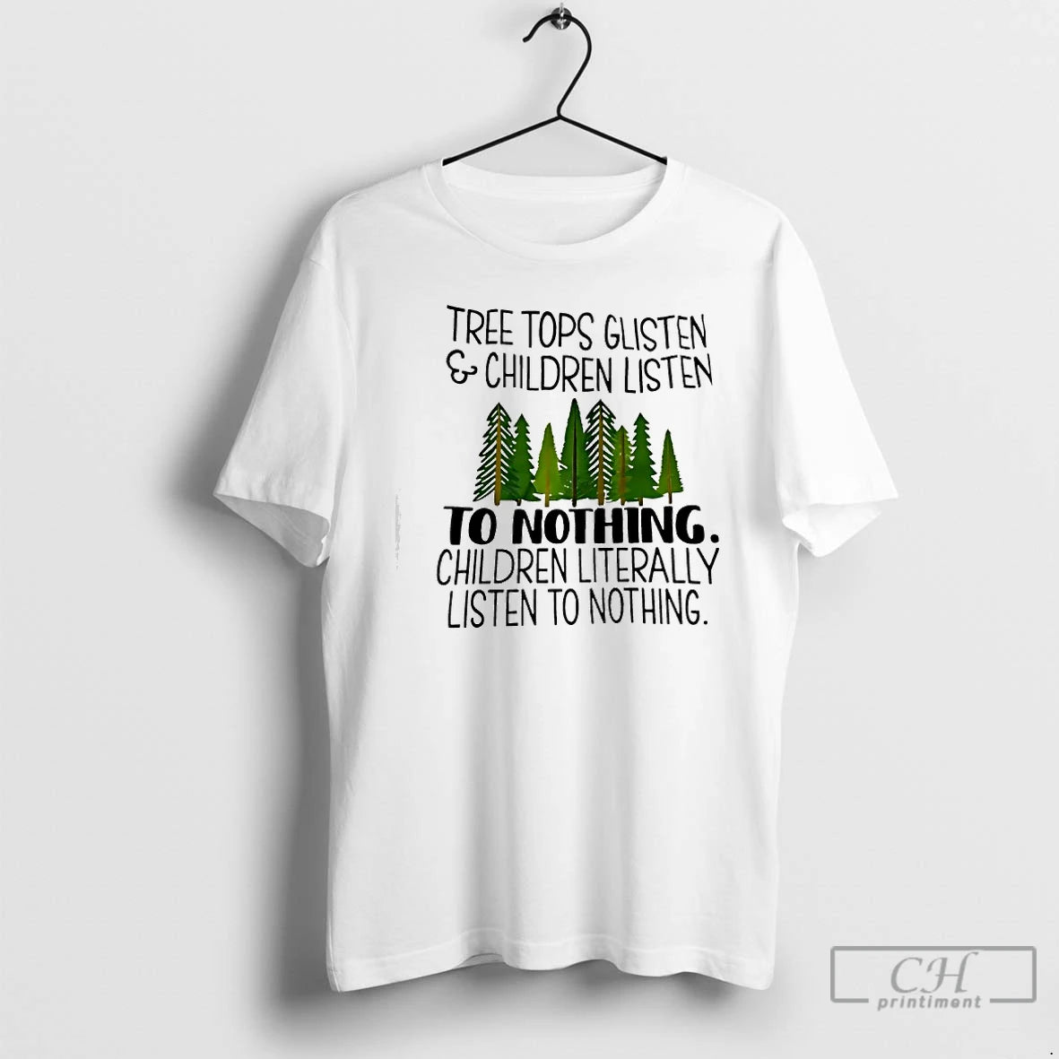 Classic Tree Tops Glisten Children Listen To Nothing Children Literally Listen To Nothing T Shirts
