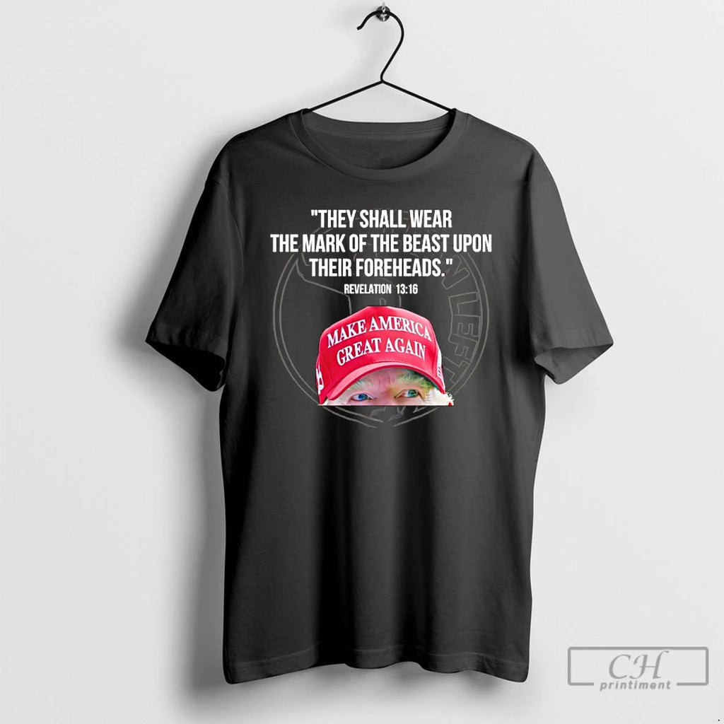 Classic Trump They Shall Wear The Mark Of The Beast Upon Their Foreheads T Shirts