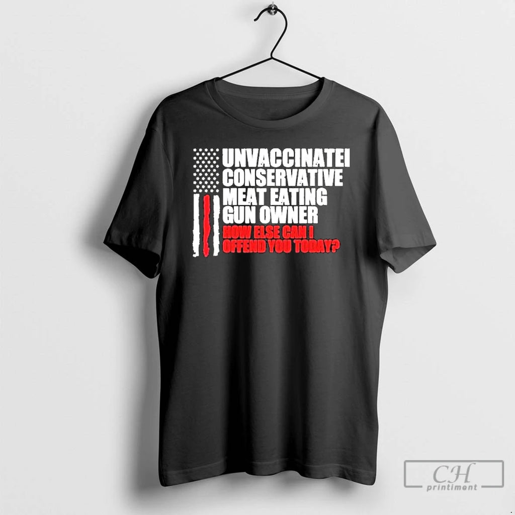 Classic Unvaccinated Conservative Meat Eating Gun Owner How Else Can I Offend You Today American