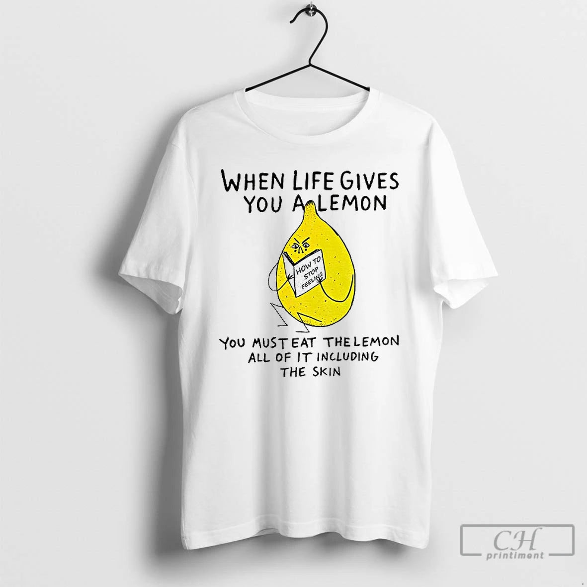 Classic When Life Gives You A Lemon You Must Eat The Lemon All Of It
