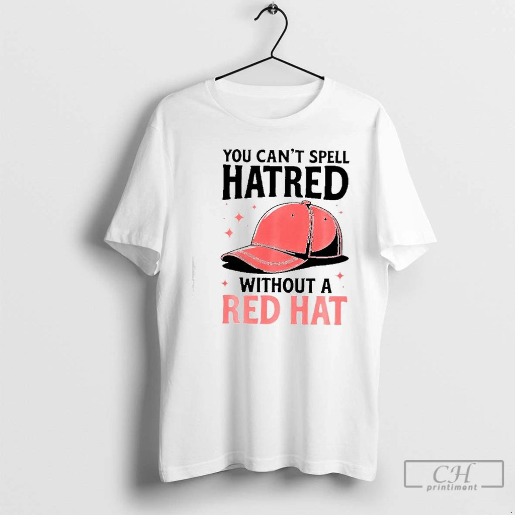 Classic You Cant Spell Hatred Without A Red Hat Graphic