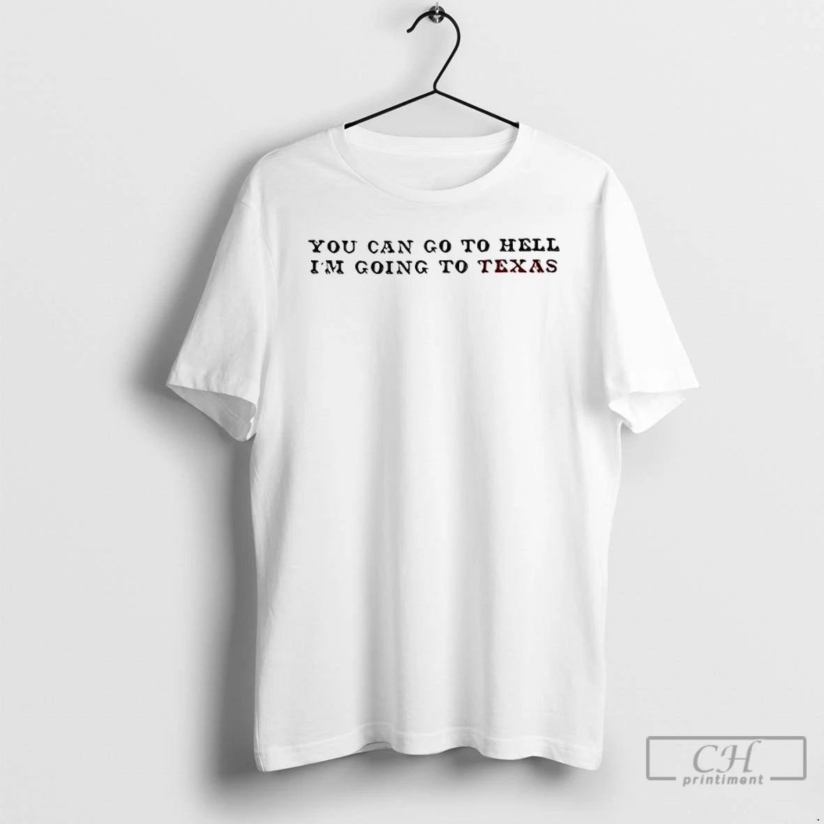 Classic You Can Go To Hell Im Going To Texas
