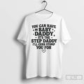 Classic You Can Have My Baby Daddy Its The Step Daddy Funny Quote T Shirts