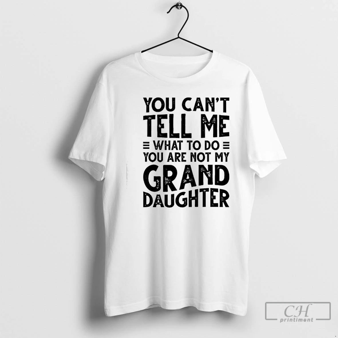 Classic You Cant Tell Me What To Do You Are Not My Grand Daughter
