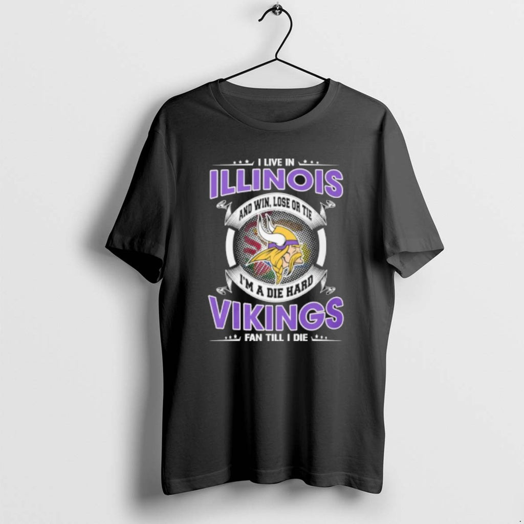 I Live In Illinois And Win Lose Or Tie Im A Die Hard Minnesota Vikings