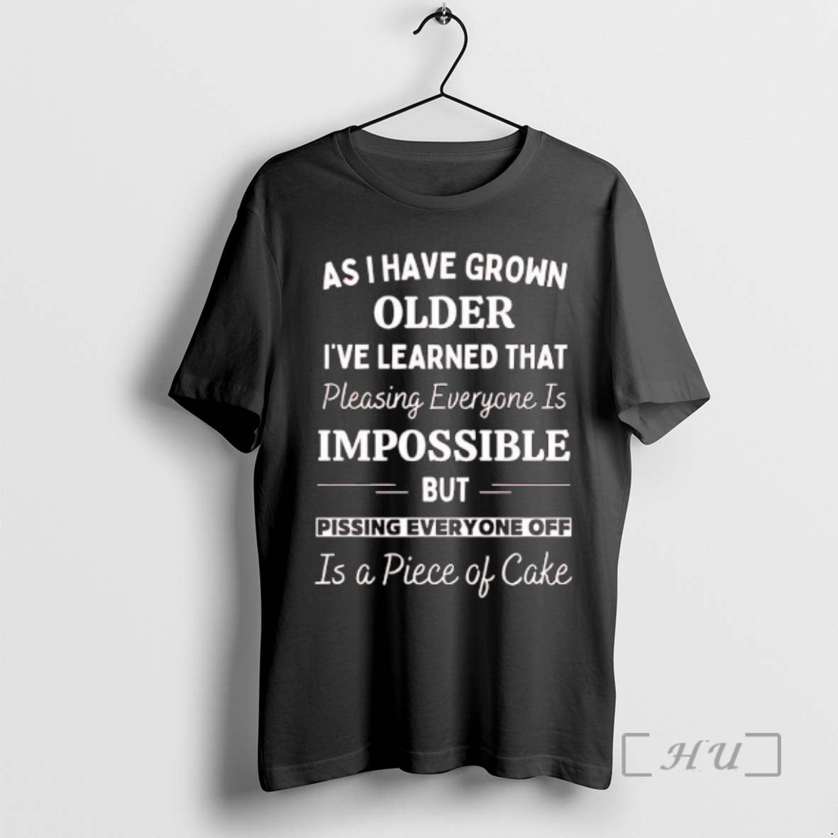 New As I Have Grown Older Ive Learned That Pleasing Everyone Is Impossible But Pissing