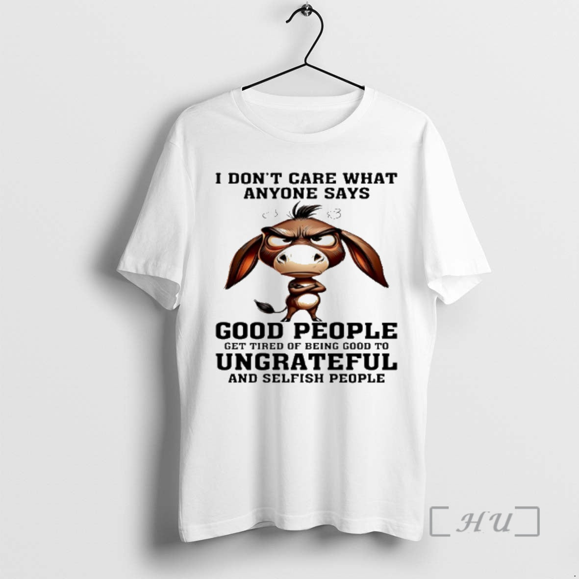 New Donkey I Dont Care What Anyone Says Good People Get Tired Of Being Good
