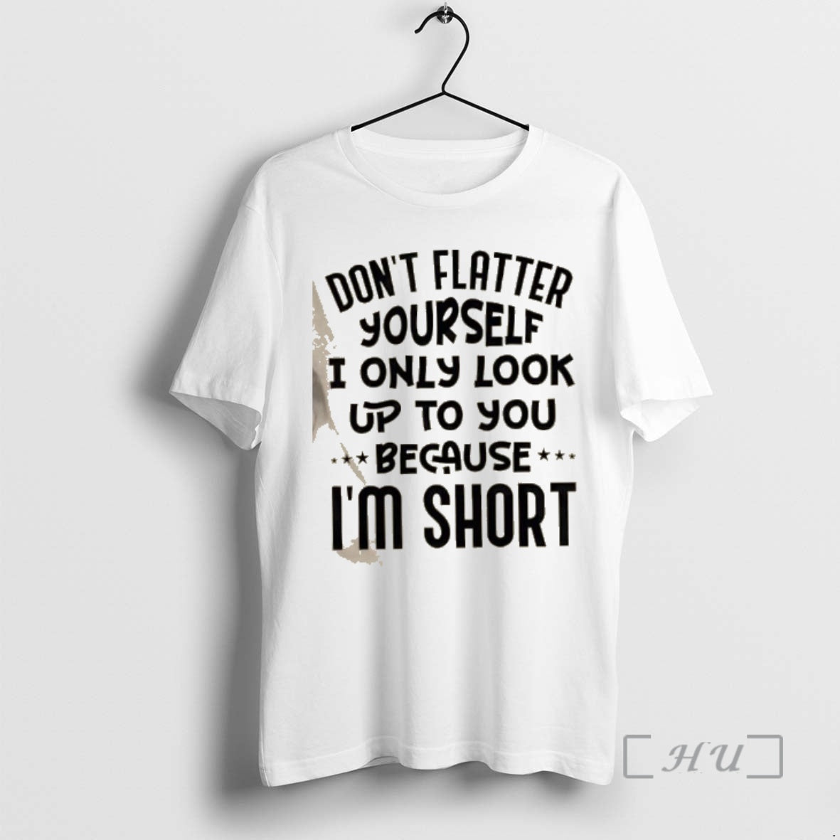 New Dont Flatter Yourself I Only Look Up To You Because Im Short Quote Premium