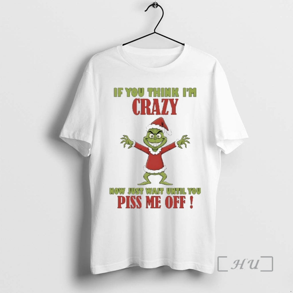 New Grinch If You Think Im Crazy Now Just Wait Until You Piss Me Off