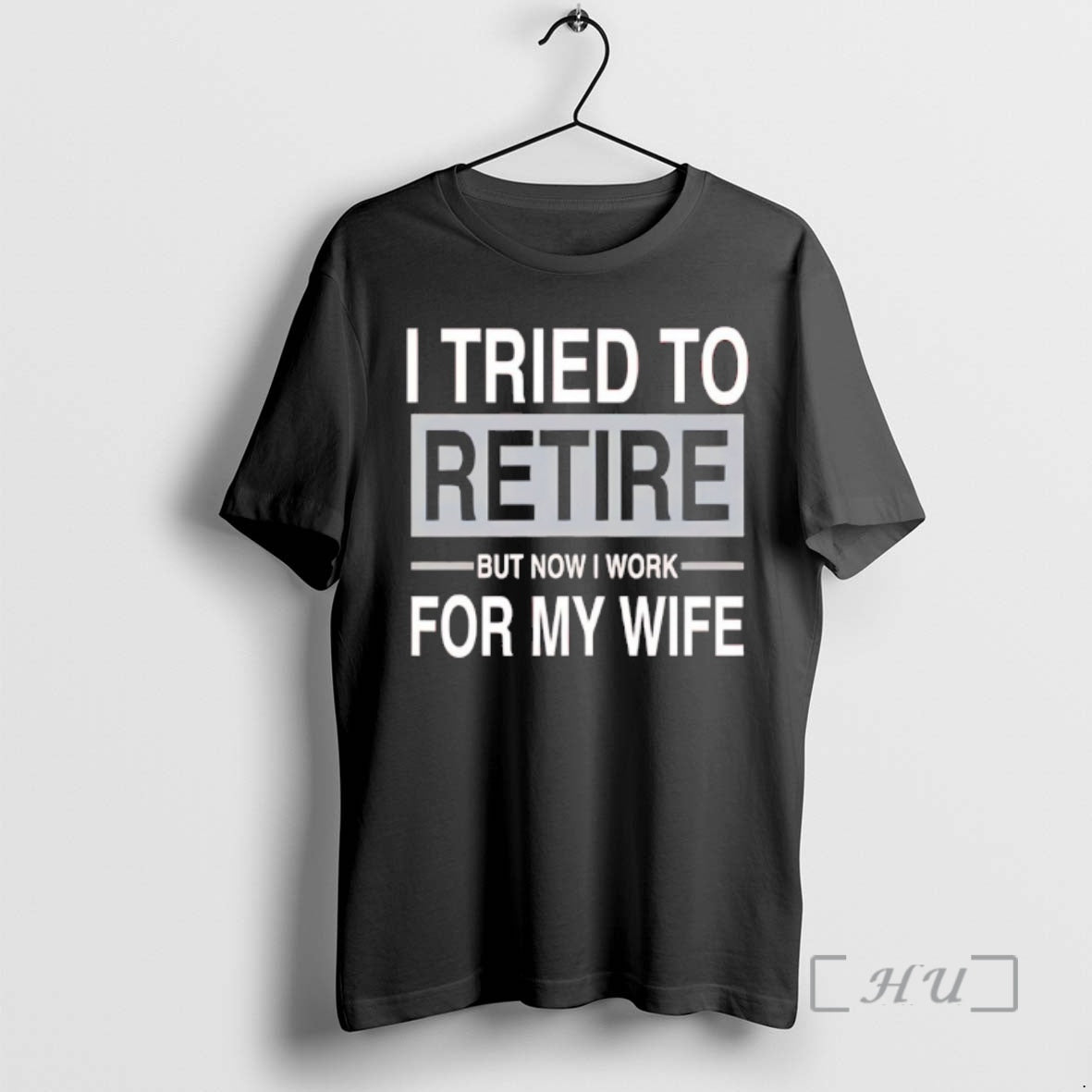 New I Tried To Retire But Now I Work For My Wife Premium T Shirts