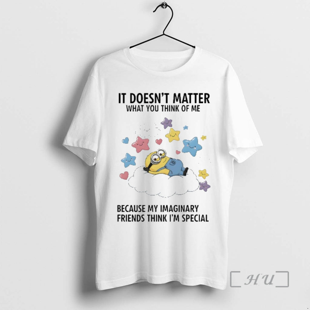 New Minions It Doesnt Matter What You Think Of Me Because My Imaginary Friends Think