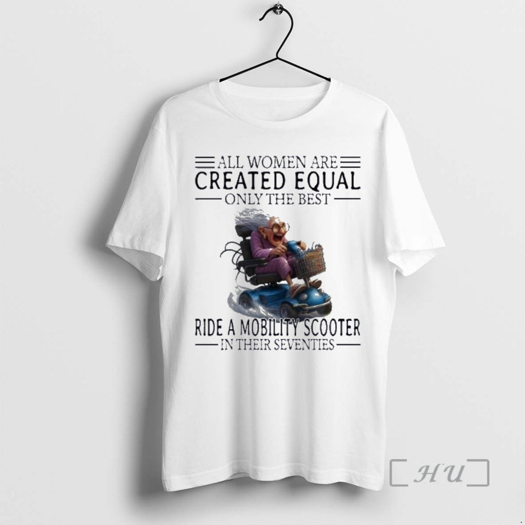 New Mobility Scooter All Women Are Created Equal Only The Best Premium T Shirts Sweater