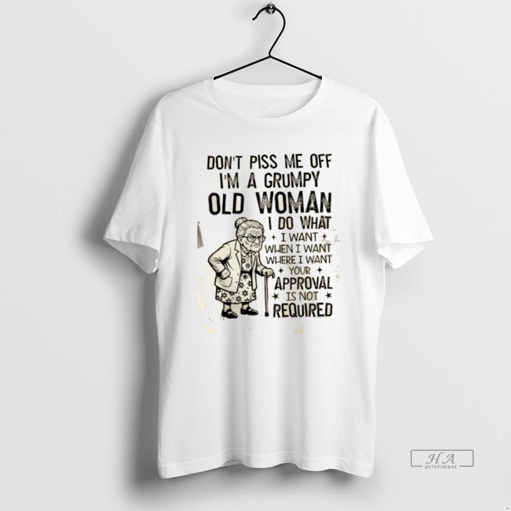 Official Dont Piss Me Off Im A Grumpy Old Woman I Do What I Want