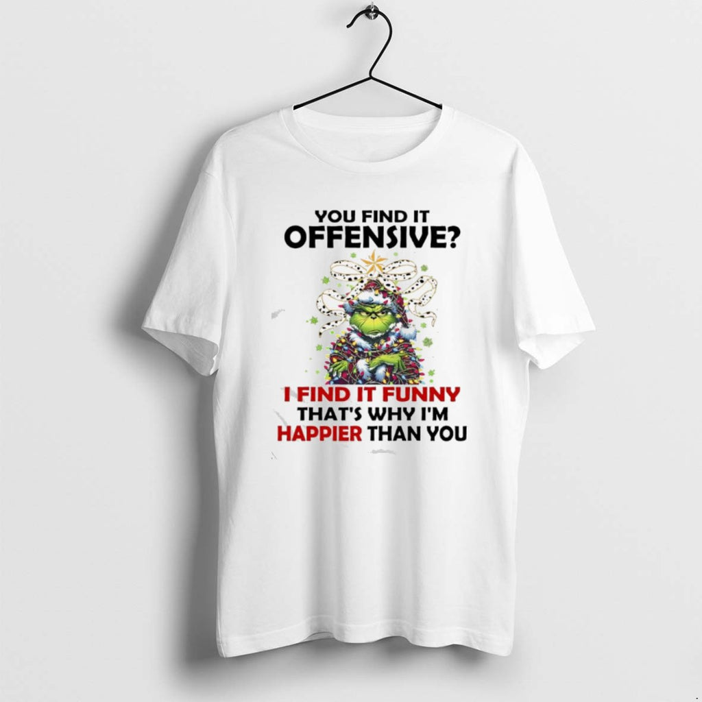 Official Grinch Christmas You Find It Offensive I Find It Funny Thats Why Im Happier