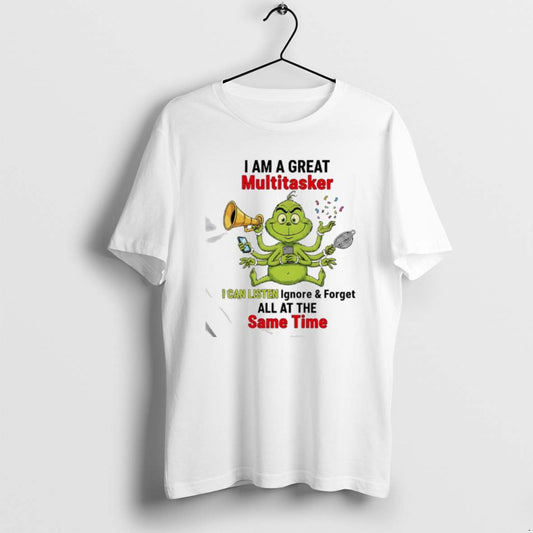 Official Grinch I Am A Great Multitasker I Can Listen Ignore And Forget All At