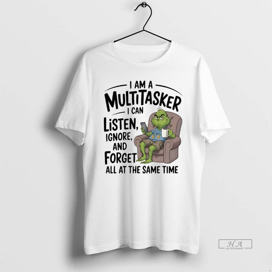 Official Grinch I Am A Multitasker I Can Listen Ignore And Forget