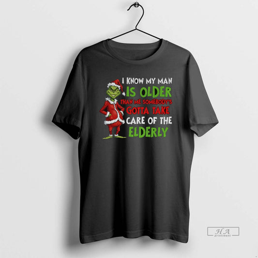 Official Grinch Santa I Know My Man Is Older Than Me Somebodys Gotta Take Care